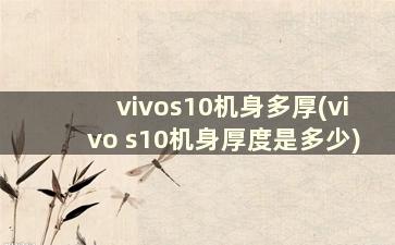 vivos10机身多厚(vivo s10机身厚度是多少)